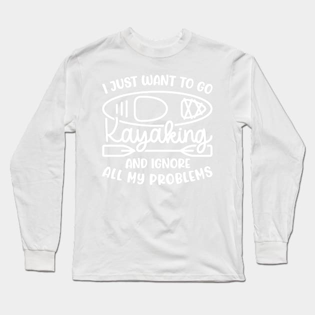 I Just Want To Go Kayaking And Ignore All My Problems Funny Long Sleeve T-Shirt by GlimmerDesigns